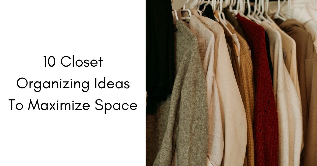 10 Closet Organizing Ideas To Maximize Space